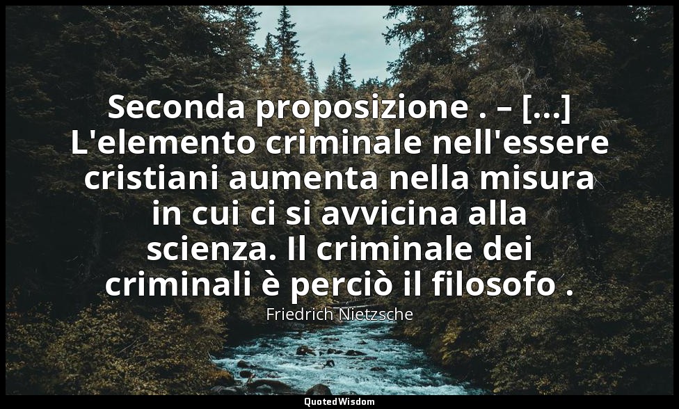 Seconda proposizione . – [...] L'elemento criminale nell'essere cristiani aument — Friedrich Nietzsche
