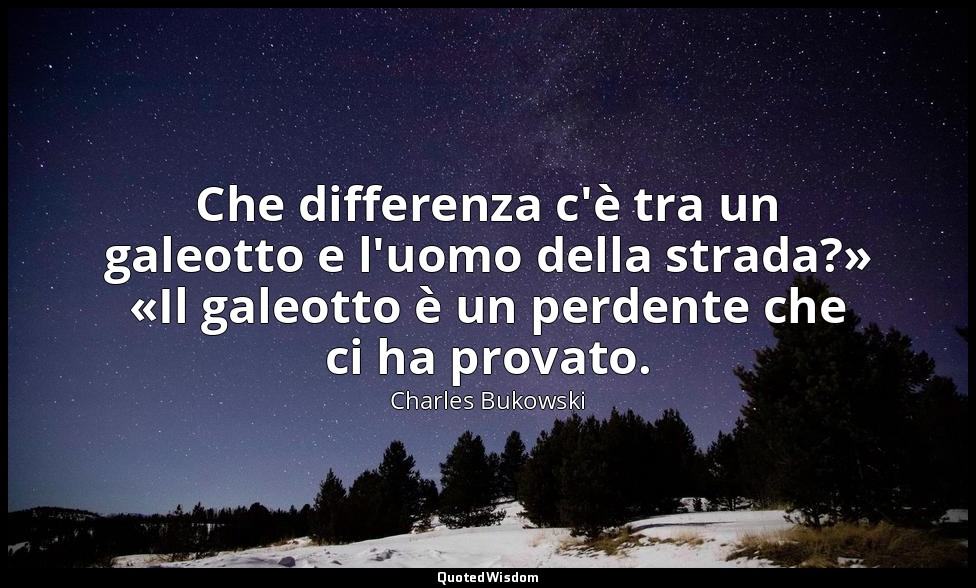 Che differenza c'è tra un galeotto e l'uomo della strada?» «Il galeotto è un per — Charles Bukowski