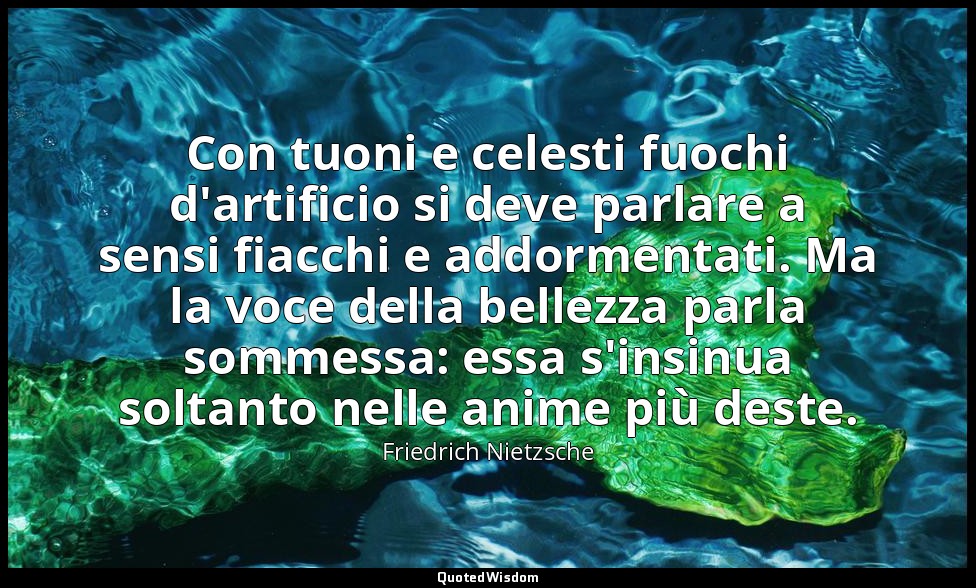 Con tuoni e celesti fuochi d'artificio si deve parlare a sensi fiacchi e addorme — Friedrich Nietzsche