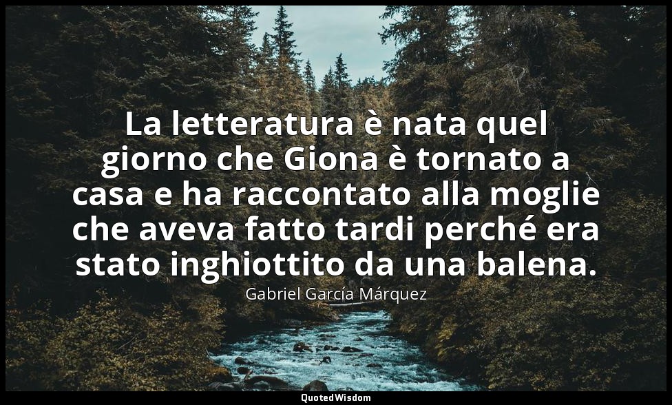 La letteratura è nata quel giorno che Giona è tornato a casa e ha raccontato all — Gabriel García Márquez
