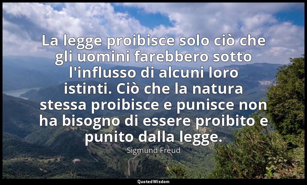 La legge proibisce solo ciò che gli uomini farebbero sotto l'influsso di alcuni  — Sigmund Freud