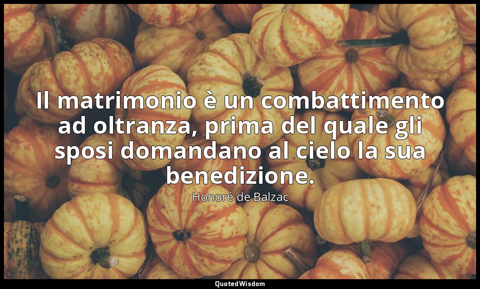 Il matrimonio è un combattimento ad oltranza, prima del quale gli sposi domandan — Honoré de Balzac