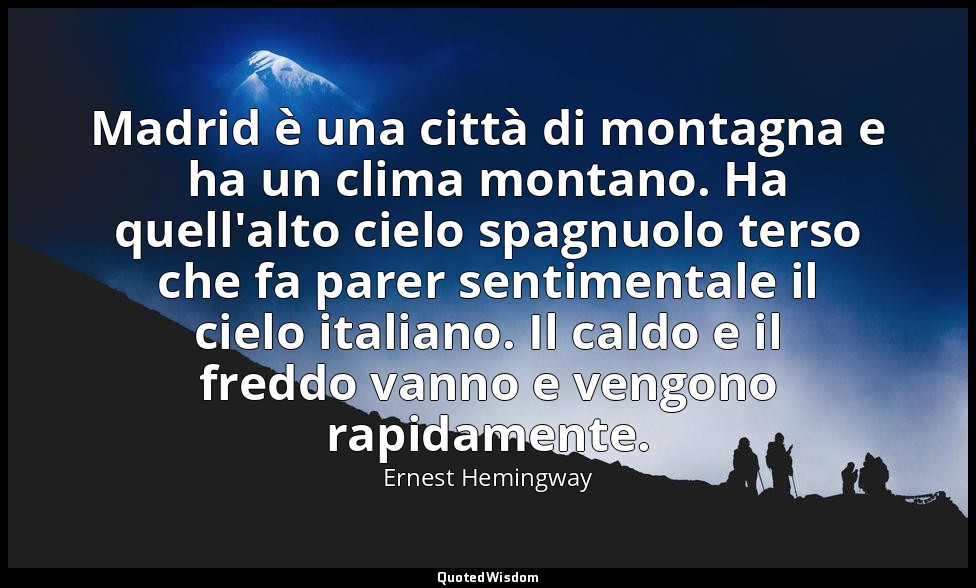 Madrid è una città di montagna e ha un clima montano. Ha quell'alto cielo spagnu — Ernest Hemingway