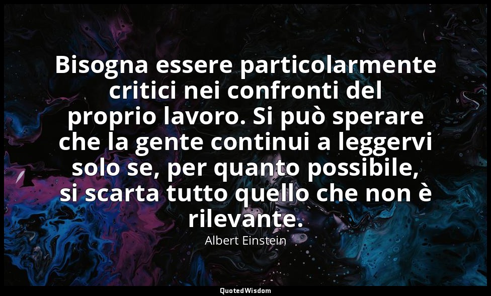 Bisogna essere particolarmente critici nei confronti del proprio lavoro. Si può  — Albert Einstein