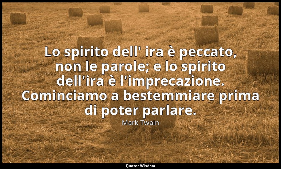 Lo spirito dell' ira è peccato, non le parole; e lo spirito dell'ira è l'impreca — Mark Twain