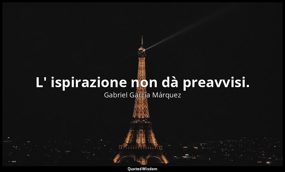 L' ispirazione non dà preavvisi. — Gabriel García Márquez