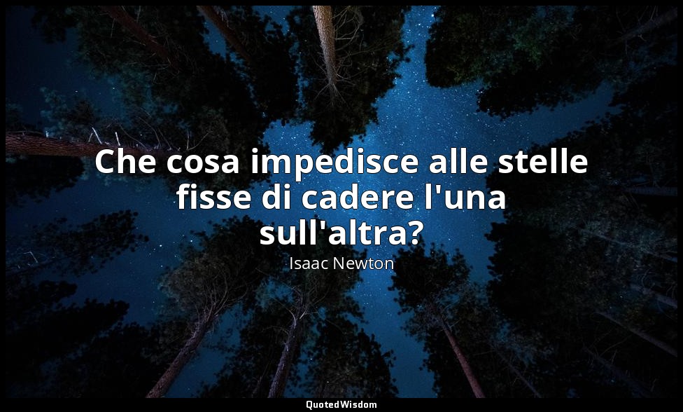 Che cosa impedisce alle stelle fisse di cadere l'una sull'altra? — Isaac Newton