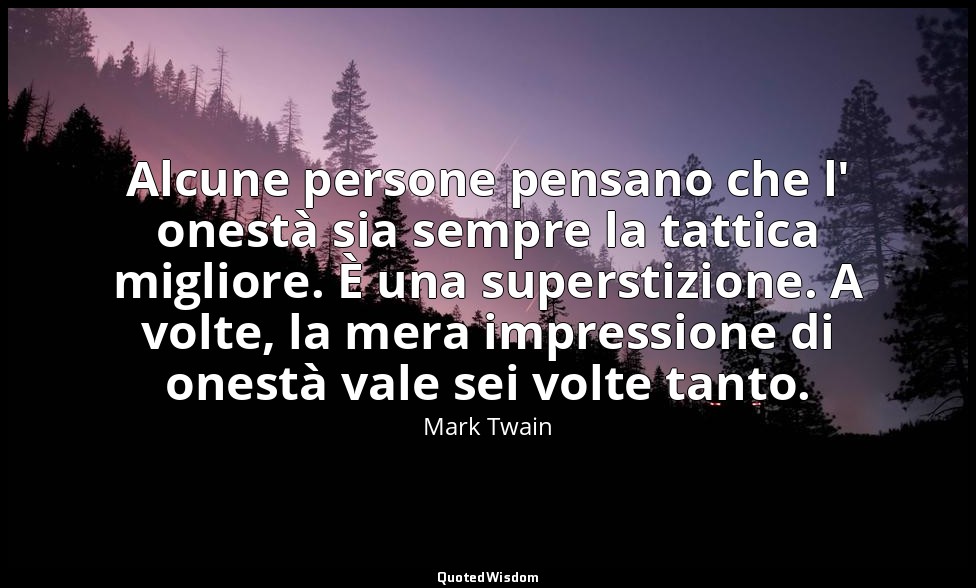 Alcune persone pensano che l' onestà sia sempre la tattica migliore. È una super — Mark Twain
