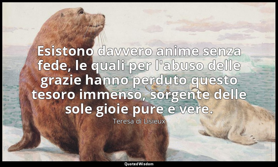 Esistono davvero anime senza fede, le quali per l'abuso delle grazie hanno perdu — Teresa di Lisieux