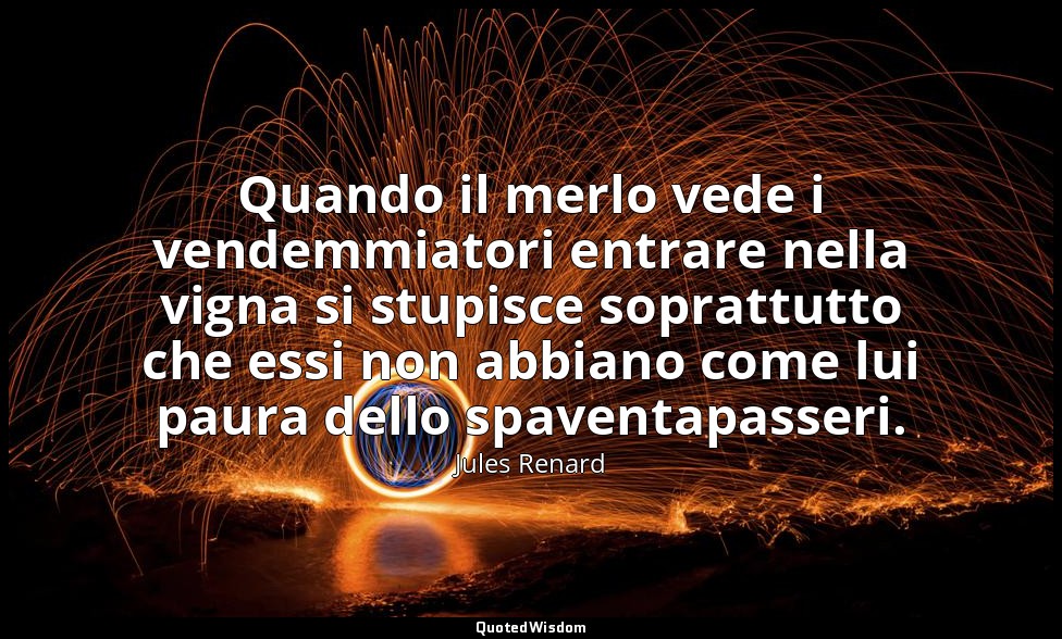 Quando il merlo vede i vendemmiatori entrare nella vigna si stupisce soprattutto — Jules Renard