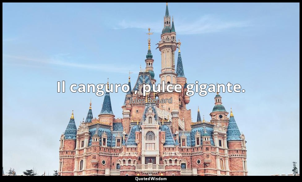 Il canguro , pulce gigante. (30 aprile 1902; Vergani, p. 195) — Jules Renard