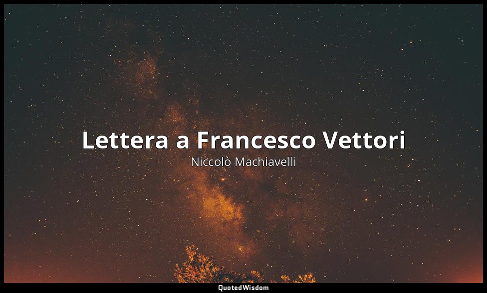 Lettera a Francesco Vettori — Niccolò Machiavelli