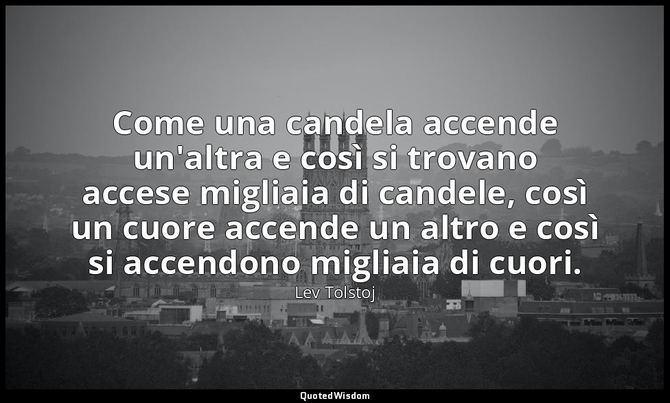 Come una candela accende un'altra e così si trovano accese migliaia di candele,  — Lev Tolstoj