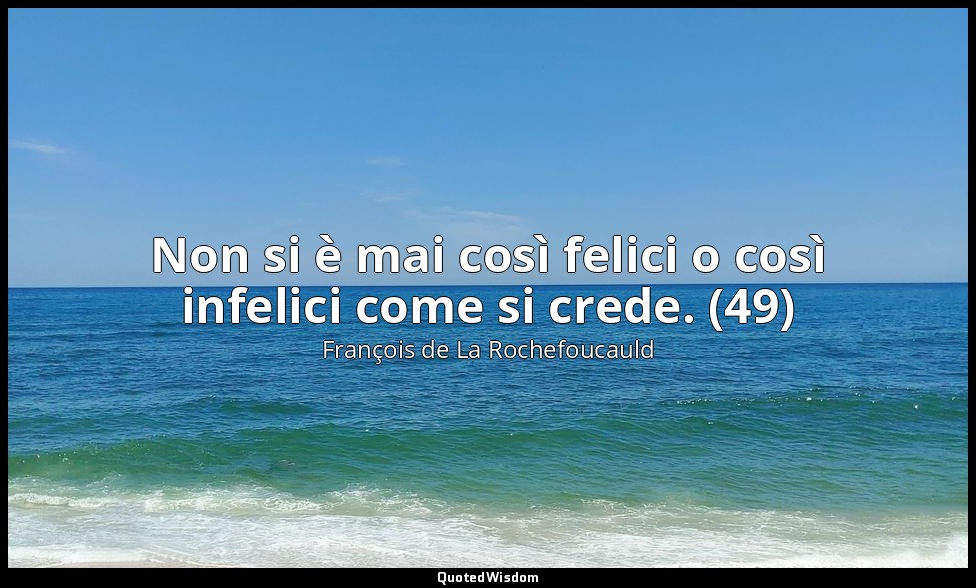 Non si è mai così felici o così infelici come si crede. (49) — François de La Rochefoucauld