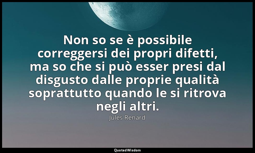 Non so se è possibile correggersi dei propri difetti, ma so che si può esser pre — Jules Renard
