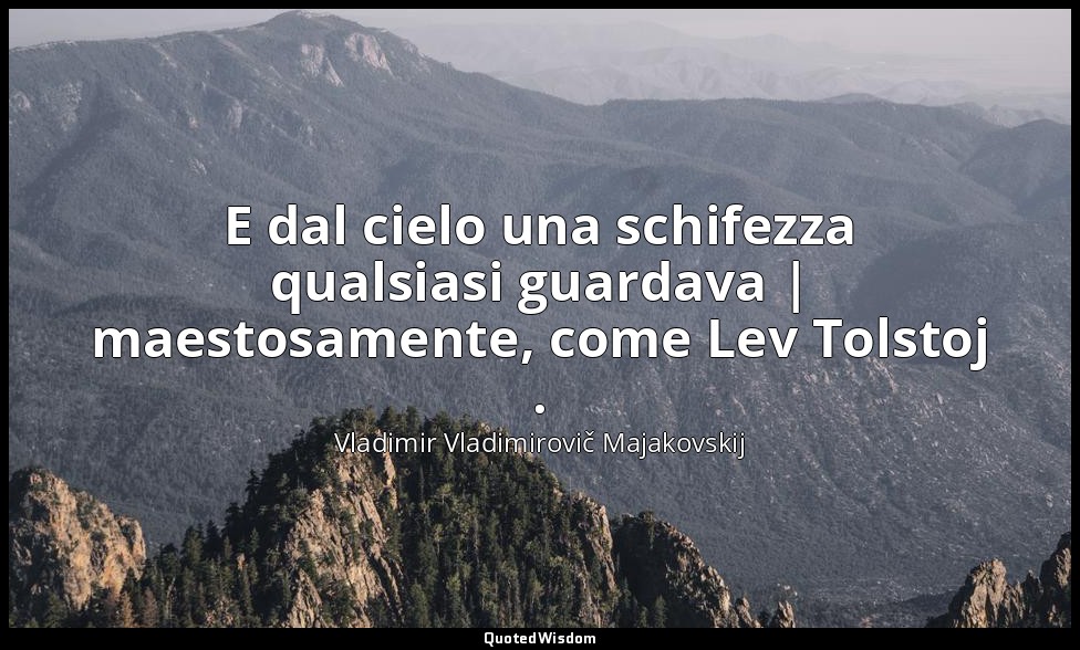 E dal cielo una schifezza qualsiasi guardava | maestosamente, come Lev Tolstoj . — Vladimir Vladimirovič Majakovskij