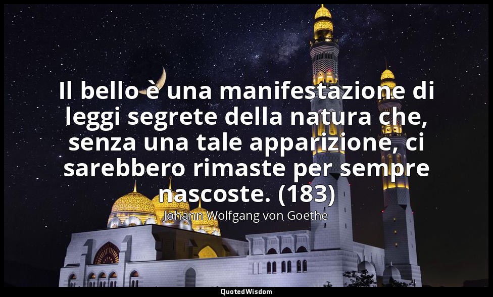 Il bello è una manifestazione di leggi segrete della natura che, senza una tale  — Johann Wolfgang von Goethe