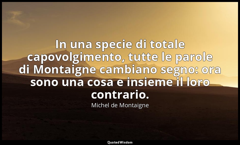 In una specie di totale capovolgimento, tutte le parole di Montaigne cambiano se — Michel de Montaigne