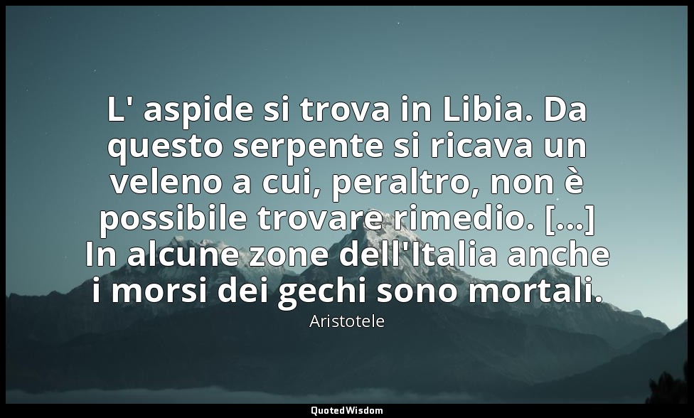 L' aspide si trova in Libia. Da questo serpente si ricava un veleno a cui, peral — Aristotele