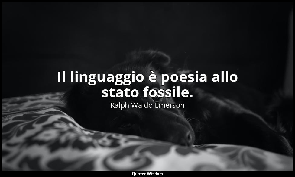 Il linguaggio è poesia allo stato fossile. — Ralph Waldo Emerson