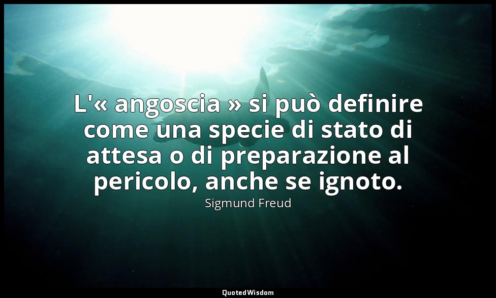 L'« angoscia » si può definire come una specie di stato di attesa o di preparazi — Sigmund Freud