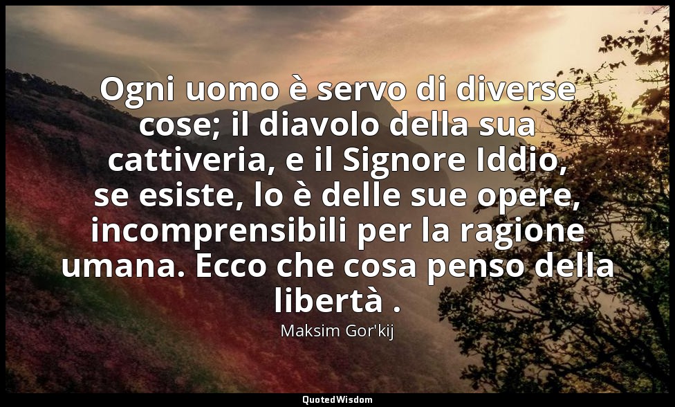 Ogni uomo è servo di diverse cose; il diavolo della sua cattiveria, e il Signore — Maksim Gor'kij