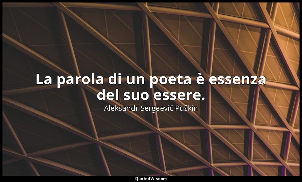 La parola di un poeta è essenza del suo essere. — Aleksandr Sergeevič Puškin
