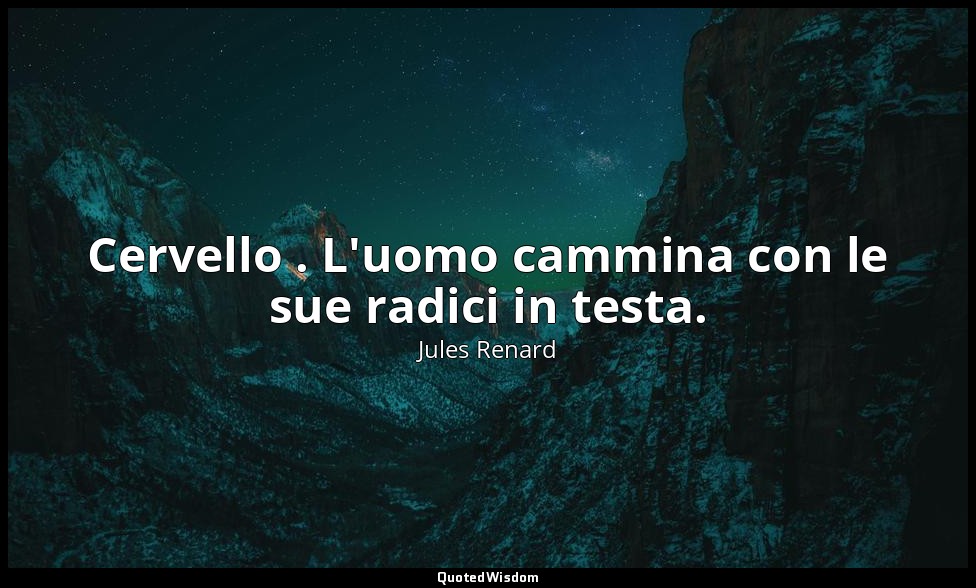 Cervello . L'uomo cammina con le sue radici in testa. (23 maggio 1902; Vergani,  — Jules Renard