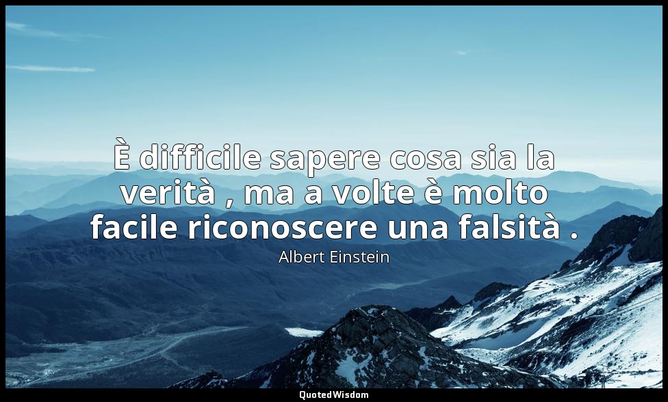 È difficile sapere cosa sia la verità , ma a volte è molto facile riconoscere un — Albert Einstein