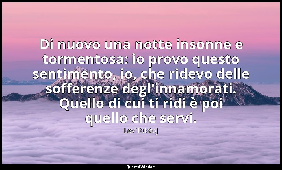 Di nuovo una notte insonne e tormentosa: io provo questo sentimento, io, che rid — Lev Tolstoj