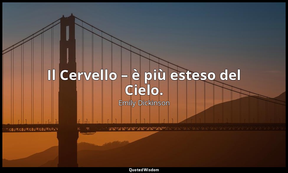 Il Cervello – è più esteso del Cielo. — Emily Dickinson