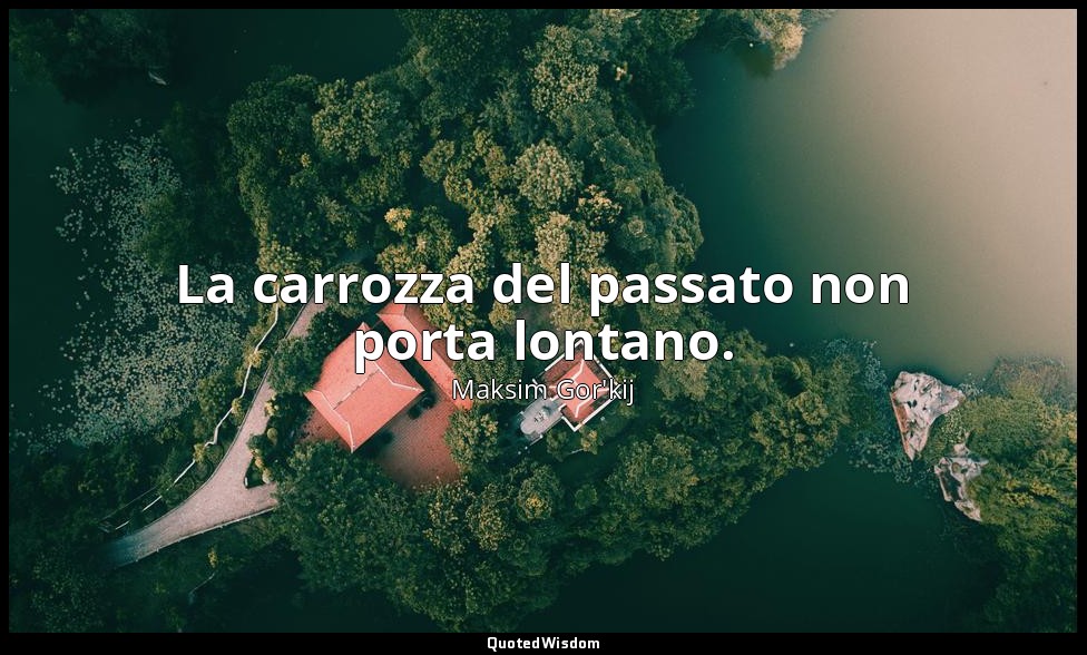 La carrozza del passato non porta lontano. — Maksim Gor'kij