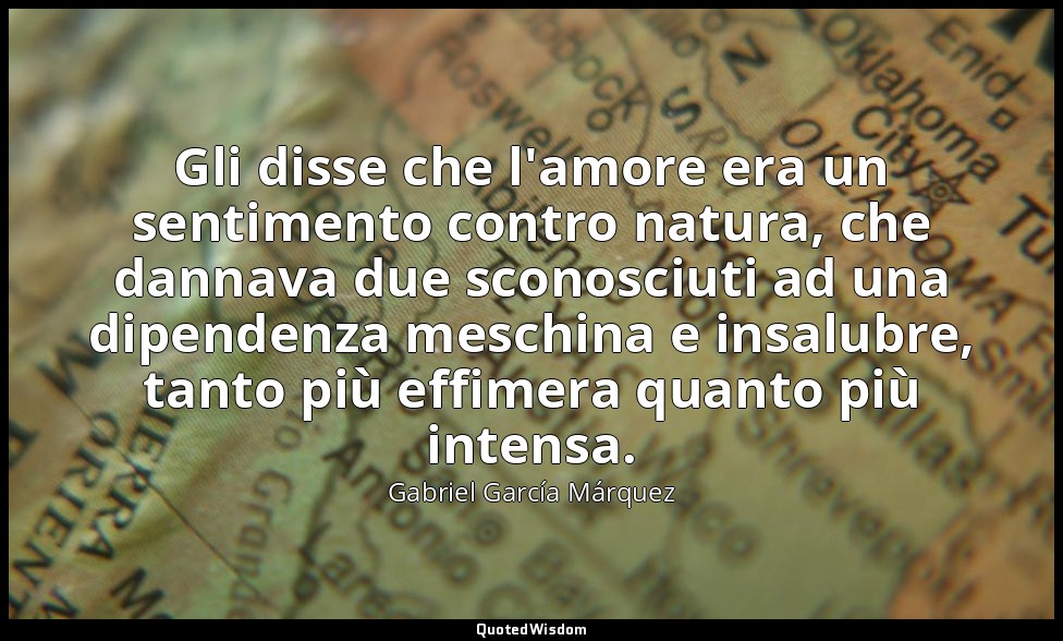 Gli disse che l'amore era un sentimento contro natura, che dannava due sconosciu — Gabriel García Márquez
