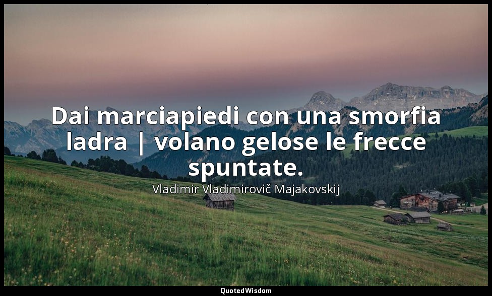 Dai marciapiedi con una smorfia ladra | volano gelose le frecce spuntate. — Vladimir Vladimirovič Majakovskij