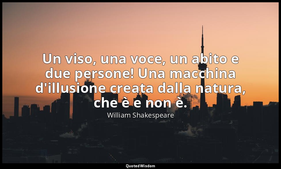 Un viso, una voce, un abito e due persone! Una macchina d'illusione creata dalla — William Shakespeare