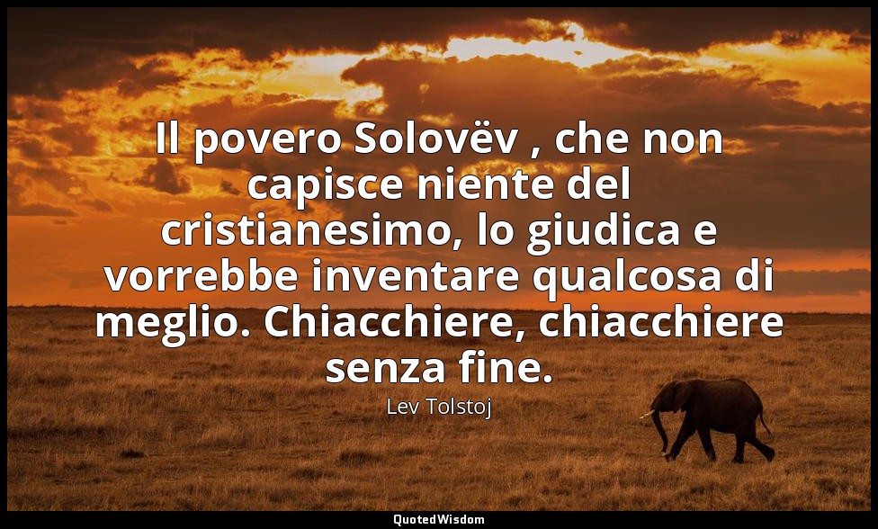 Il povero Solovëv , che non capisce niente del cristianesimo, lo giudica e vorre — Lev Tolstoj