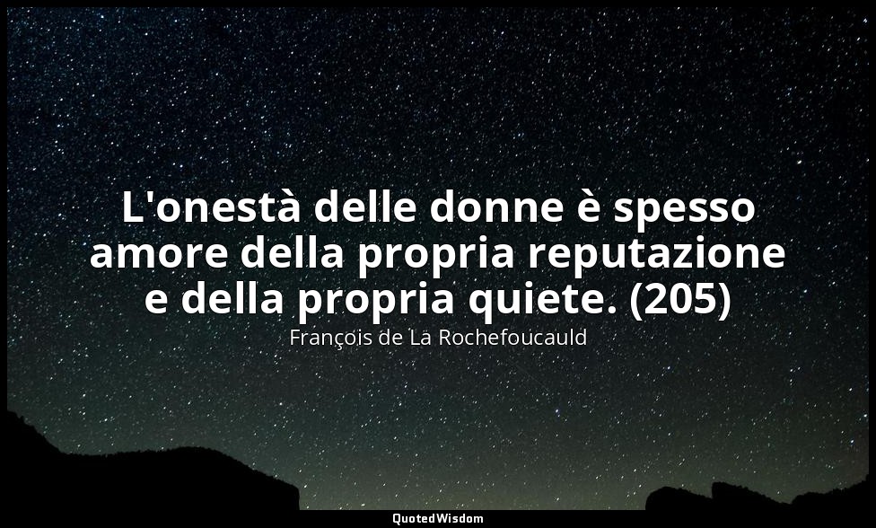 L'onestà delle donne è spesso amore della propria reputazione e della propria qu — François de La Rochefoucauld