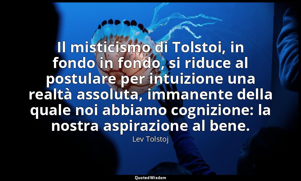 Il misticismo di Tolstoi, in fondo in fondo, si riduce al postulare per intuizio — Lev Tolstoj