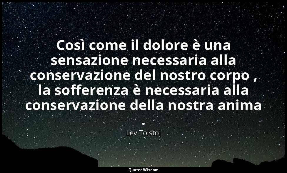 Così come il dolore è una sensazione necessaria alla conservazione del nostro co — Lev Tolstoj