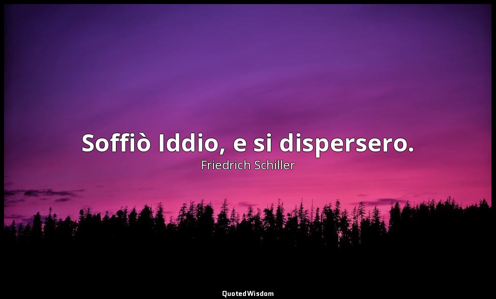 Soffiò Iddio, e si dispersero. — Friedrich Schiller