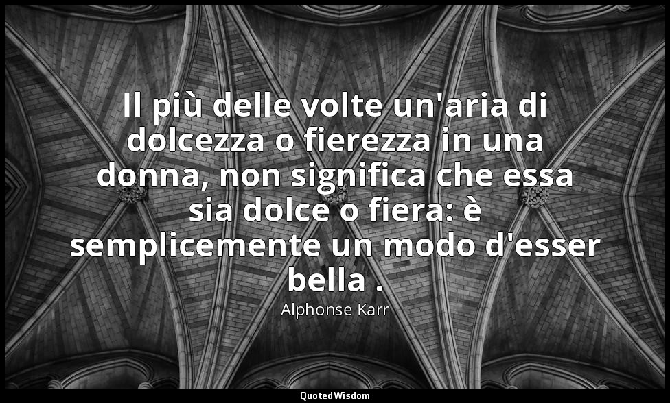 Il più delle volte un'aria di dolcezza o fierezza in una donna, non significa ch — Alphonse Karr