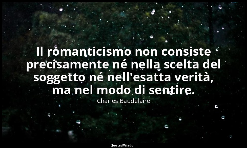 Il romanticismo non consiste precisamente né nella scelta del soggetto né nell'e — Charles Baudelaire
