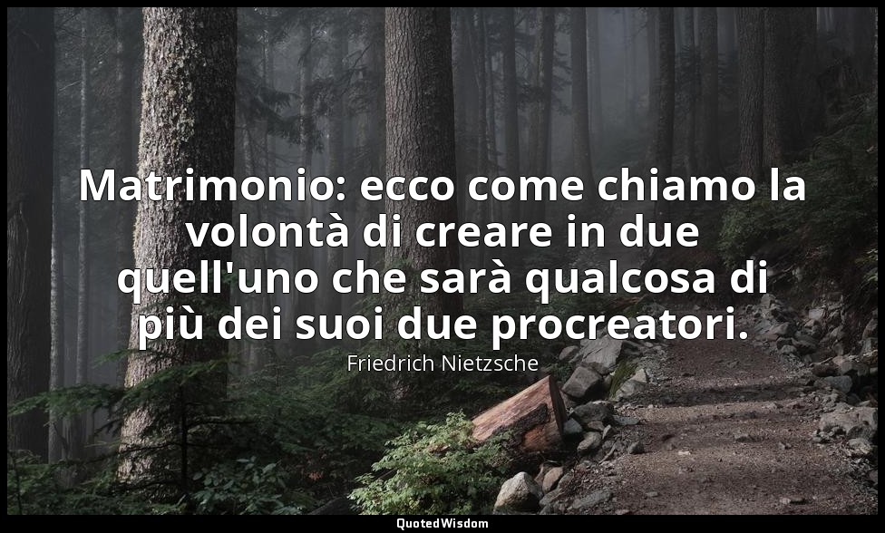Matrimonio: ecco come chiamo la volontà di creare in due quell'uno che sarà qual — Friedrich Nietzsche