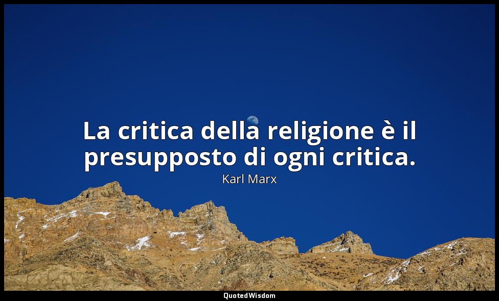 La critica della religione è il presupposto di ogni critica. — Karl Marx
