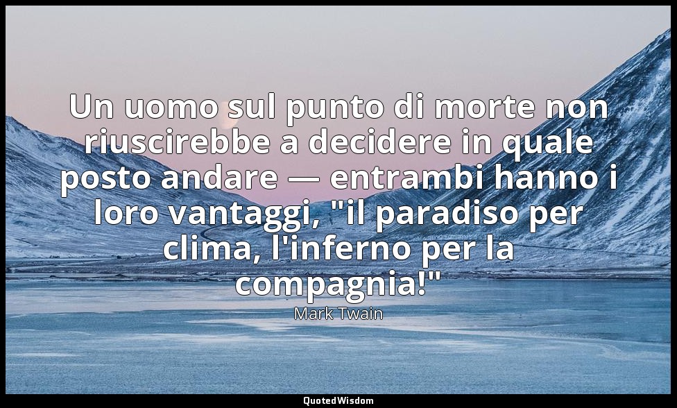 Un uomo sul punto di morte non riuscirebbe a decidere in quale posto andare — en — Mark Twain
