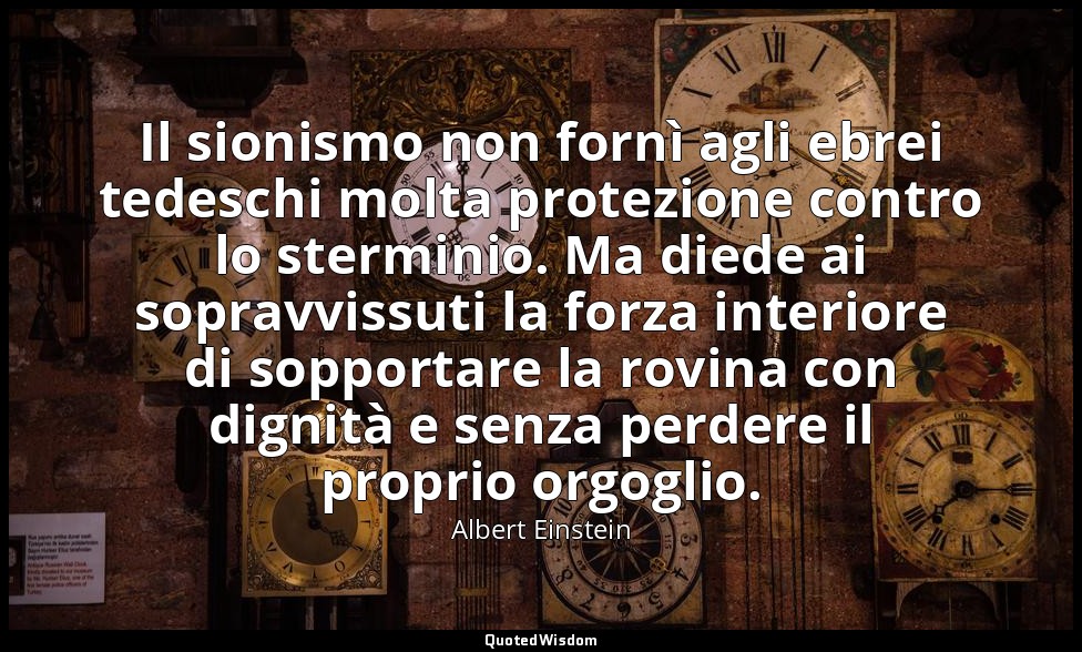 Il sionismo non fornì agli ebrei tedeschi molta protezione contro lo sterminio.  — Albert Einstein