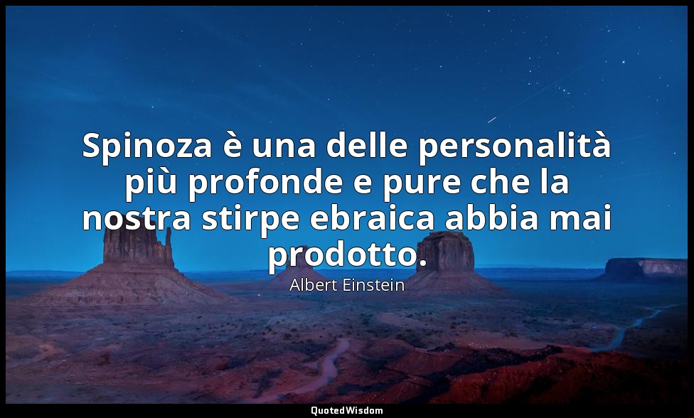Spinoza è una delle personalità più profonde e pure che la nostra stirpe ebraica — Albert Einstein