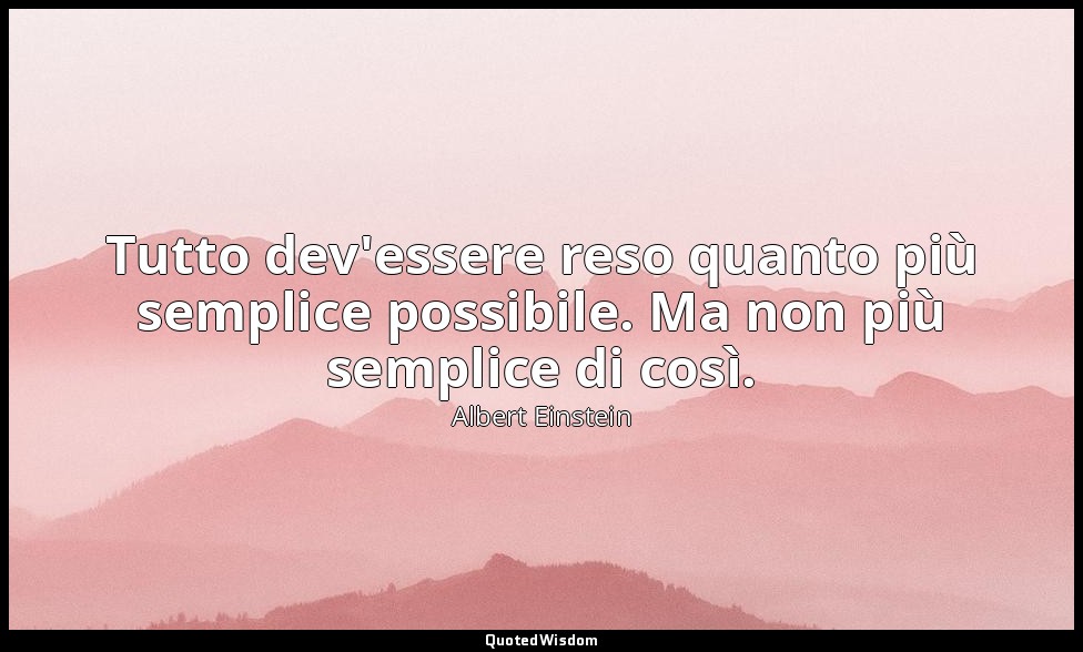 Tutto dev'essere reso quanto più semplice possibile. Ma non più semplice di così — Albert Einstein