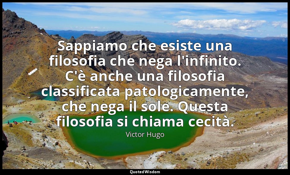 Sappiamo che esiste una filosofia che nega l'infinito. C'è anche una filosofia c — Victor Hugo