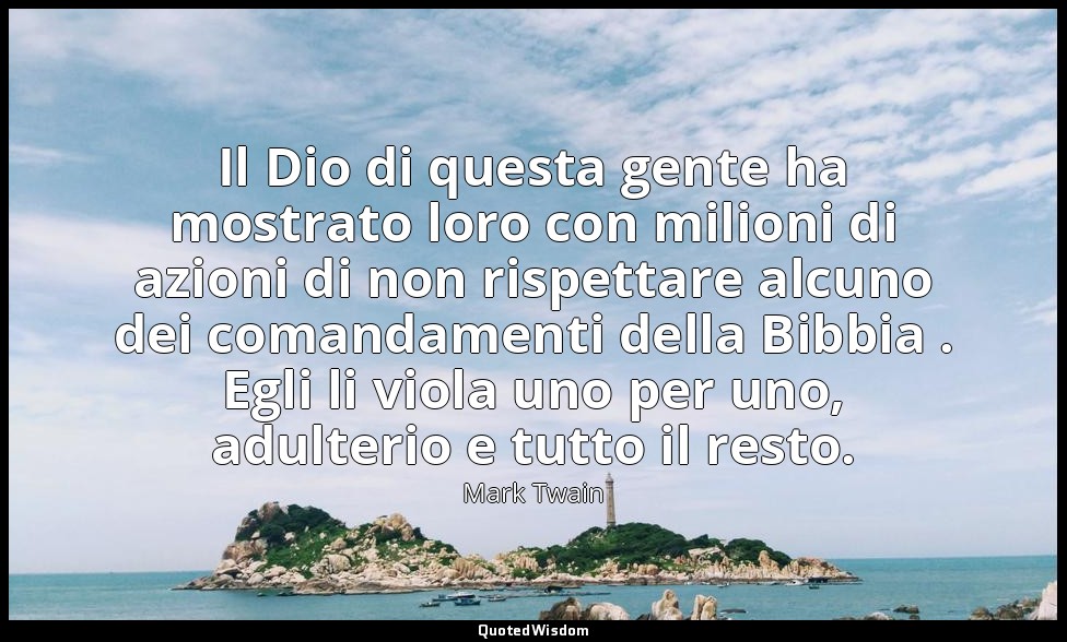 Il Dio di questa gente ha mostrato loro con milioni di azioni di non rispettare  — Mark Twain